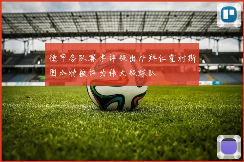 德甲各队赛季评级出炉拜仁霍村斯图加特被评为伟大级球队