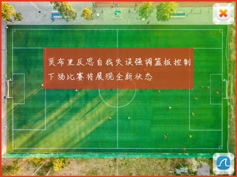 莫布里反思自我失误强调篮板控制下场比赛将展现全新状态